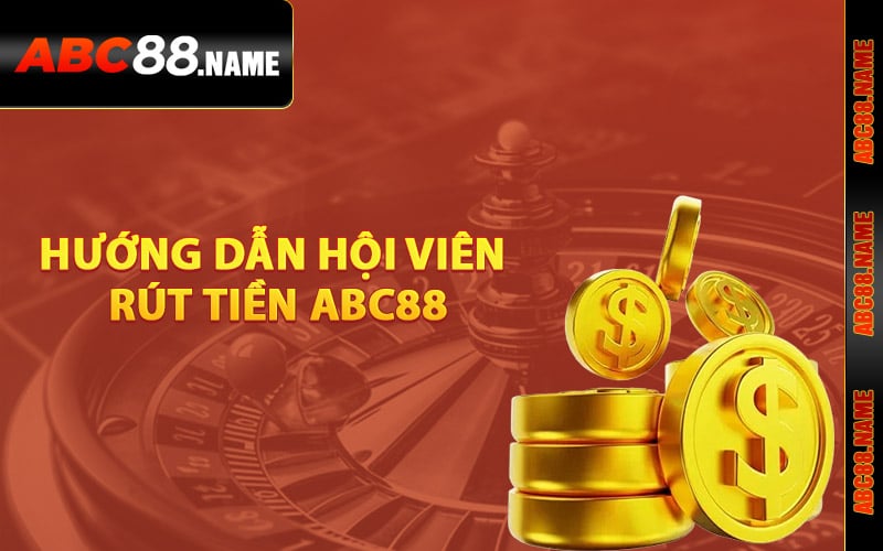 Hướng dẫn hội viên quy trình rút tiền ABC88