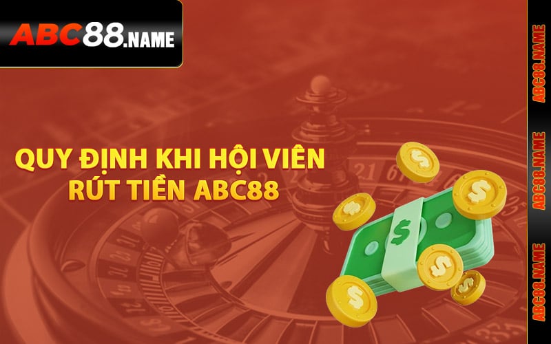 Quy định khi hội viên rút tiền ABC88