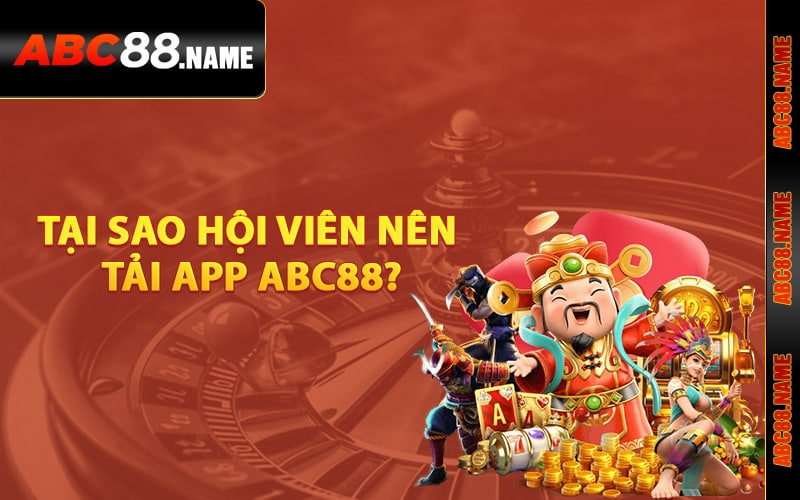 Tại sao hội viên nên tải app ABC88?