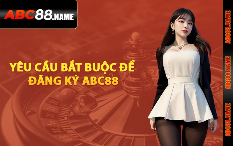 Yêu cầu bắt buộc để đăng ký ABC88